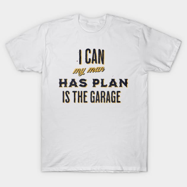 i can my man has plans in the garage T-Shirt by teespra